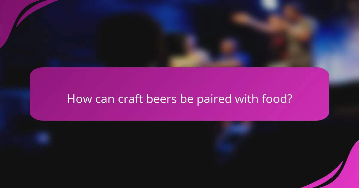 How can craft beers be paired with food?