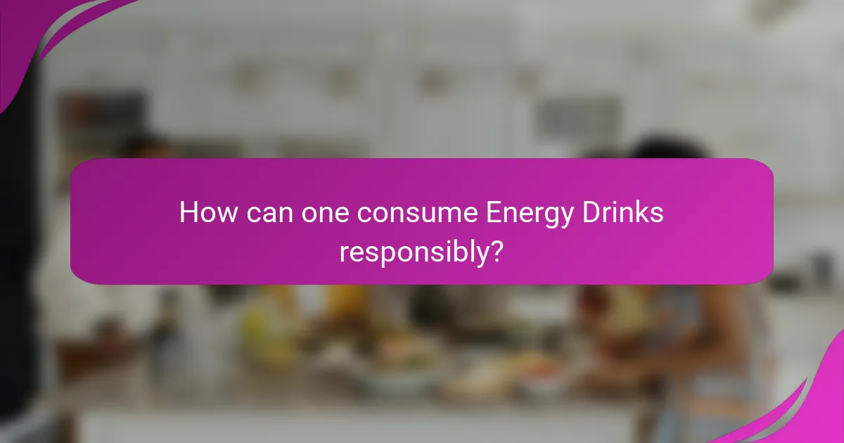 How can one consume Energy Drinks responsibly?