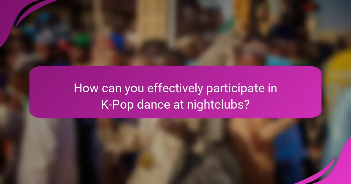 How can you effectively participate in K-Pop dance at nightclubs?