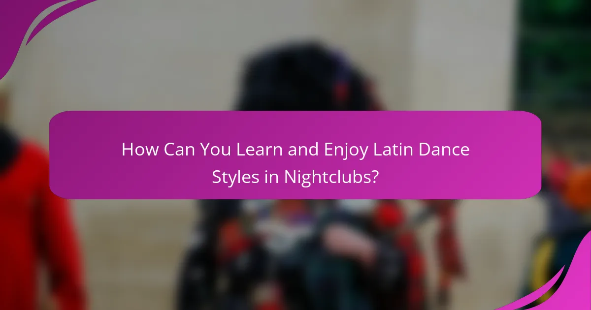 How Can You Learn and Enjoy Latin Dance Styles in Nightclubs?
