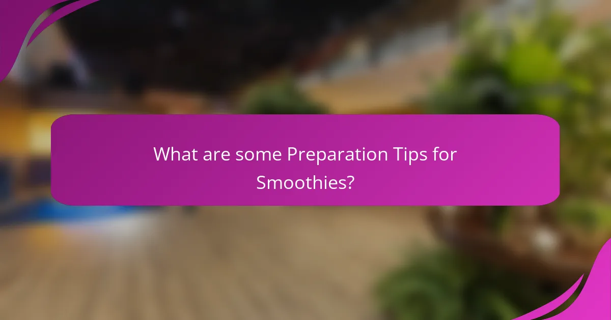 What are some Preparation Tips for Smoothies?