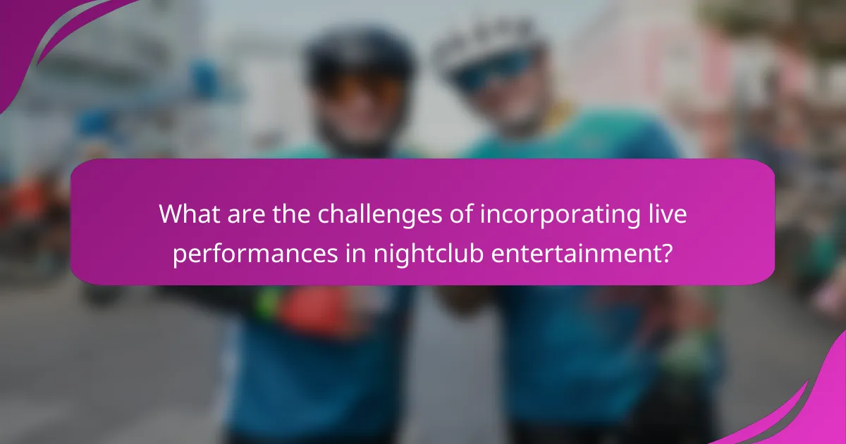 What are the challenges of incorporating live performances in nightclub entertainment?