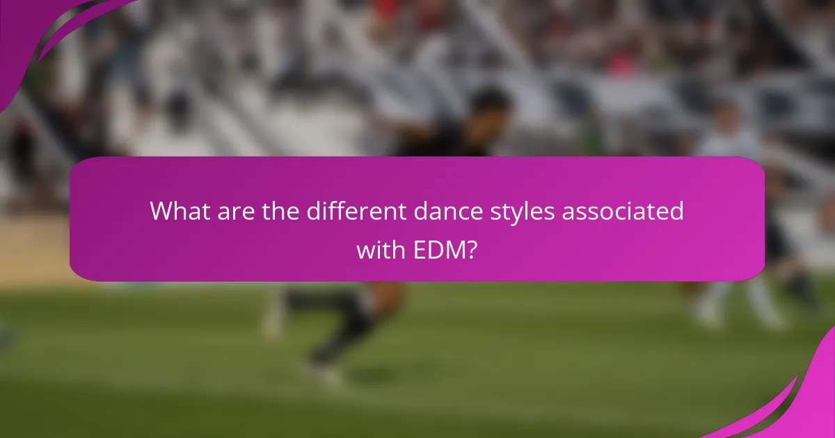 What are the different dance styles associated with EDM?