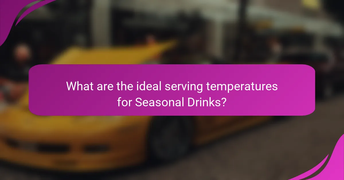 What are the ideal serving temperatures for Seasonal Drinks?