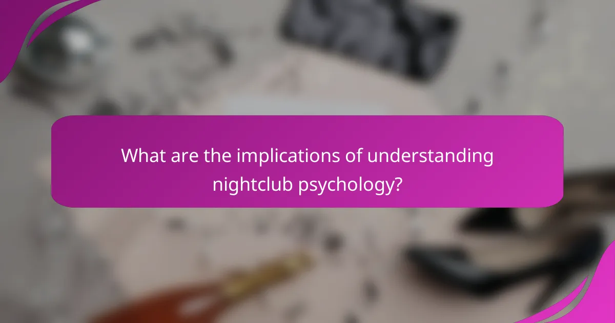 What are the implications of understanding nightclub psychology?