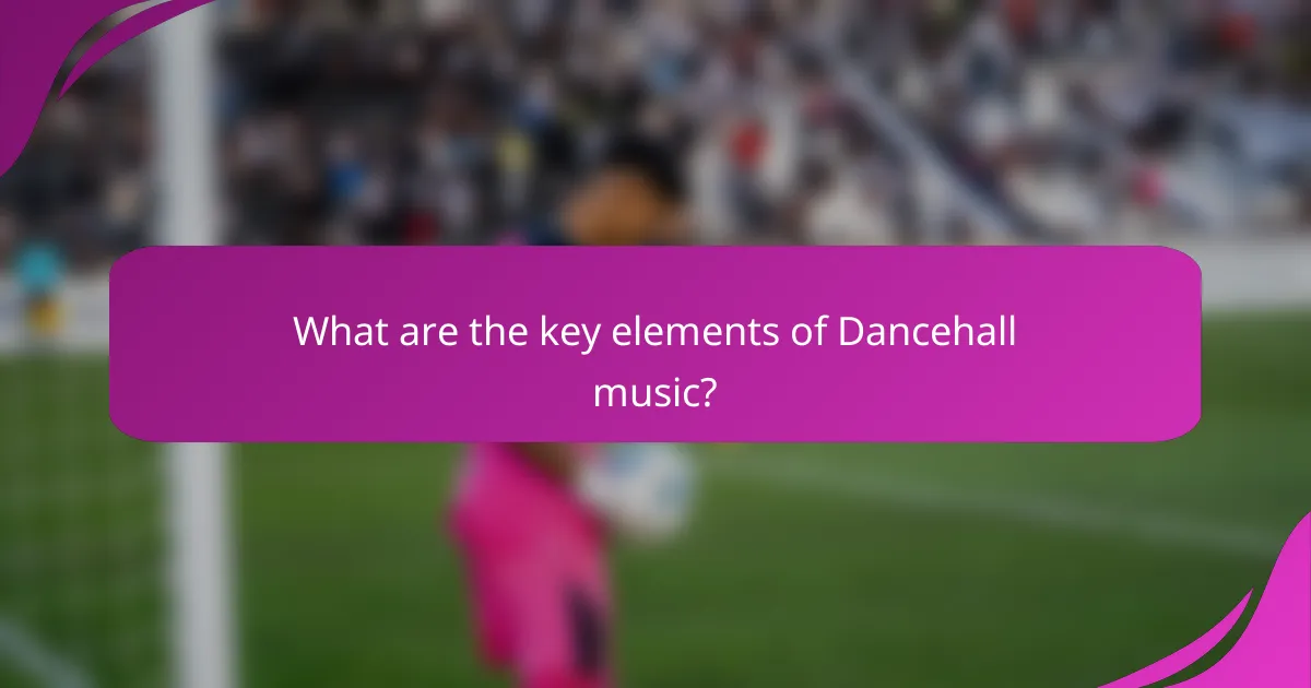 What are the key elements of Dancehall music?