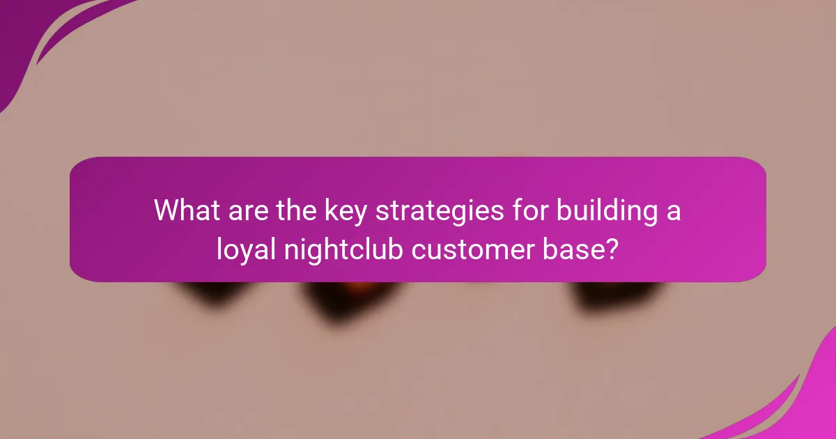 What are the key strategies for building a loyal nightclub customer base?