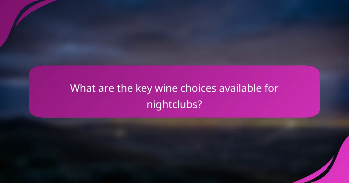 What are the key wine choices available for nightclubs?