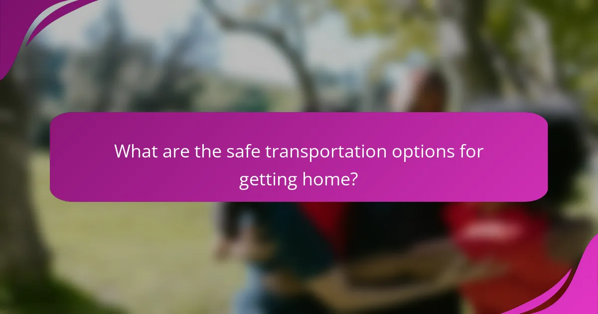 What are the safe transportation options for getting home?