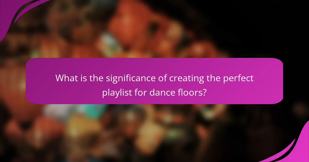What is the significance of creating the perfect playlist for dance floors?