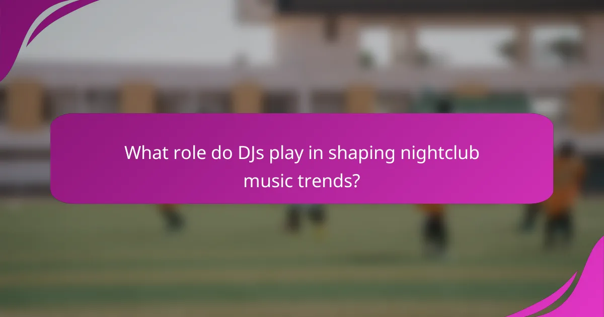 What role do DJs play in shaping nightclub music trends?