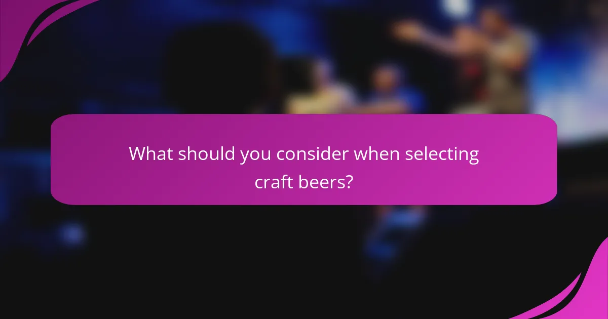 What should you consider when selecting craft beers?